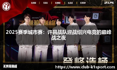 2025赛季城市赛：许昌战队迎战绍兴电竞的巅峰战之夜