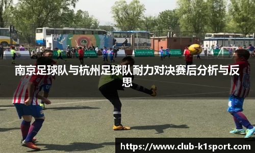 南京足球队与杭州足球队耐力对决赛后分析与反思